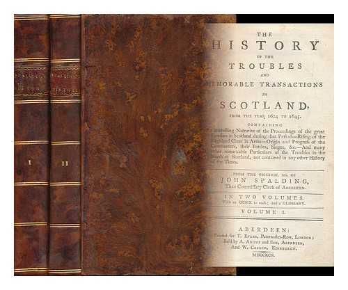 SPALDING, JOHN (1609-1670) - The History of the Troubles and Memorable Transactions in Scotland, from the Year 1624 to 1645. Containing an Interesting Narrative of the Proceedings of the Great Families in Scotland During That Period ... - [Complete in 2 Volumes]