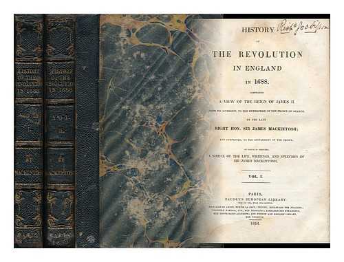MACKINTOSH, JAMES, SIR (1765-1832) - History of the Revolution in England in 1688 : Comprising a View of the Reign of James II... / to Which is Prefixed a Notice of the Life, Writings, and Speeches of Sir James Mackintosh - [Complete in 2 Volumes]