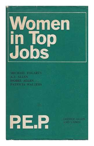 FOGARTY, MICHAEL PATRICK. A. J. ALLEN. ISOBEL ALLEN. PATRICIA WALTERS - Women in Top Jobs: Four Studies in Achievement