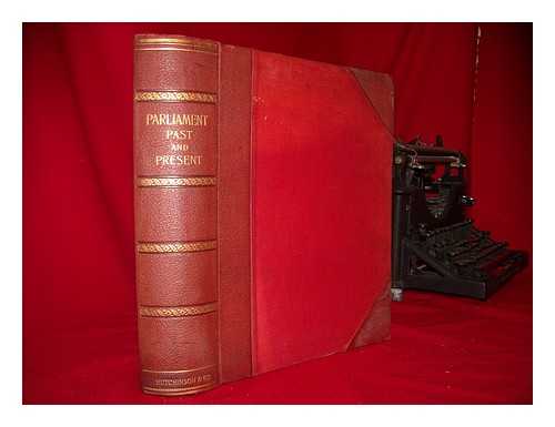 WRIGHT, ARNOLD - Parliament, Past and Present : a Popular and Picturesque Account of a Thousand Years in the Palace of Westminster, the Home of the Mother of Parliaments