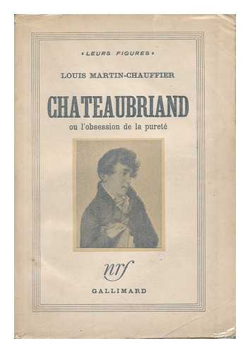 MARTIN-CHAUFFIER, LOUIS - Chateaubriand, Ou L'Obsession De La Purete