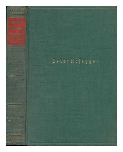 ROSEGGER, PETER (1843-1918) - Die Forsterbuben : Ein Roman Aus Den Steirischen Alpen / Petri Kettenfeier Rosegger