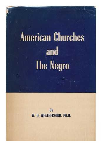 WEATHERFORD, W. D. (WILLIS DUKE) - American Churches and the Negro : an Historical Study from Early Slave Days to the Present