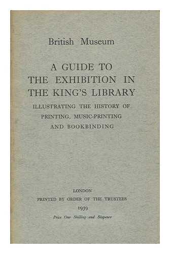 BRITISH MUSEUM - A Guide to the Exhibition in the King's Library Illustrating the History of Printing, Music-Printing and Bookbinding