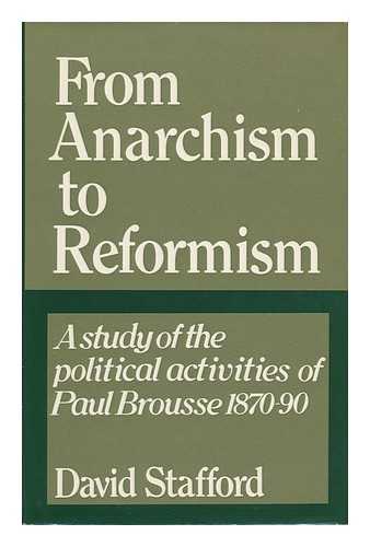 STAFFORD, DAVID - From Anarchism to Reformism : a Study of the Political Activities of Paul Brousse Within the First International and the French Socialist Movement, 1870-90