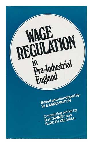 TAWNEY, RICHARD HENRY (1880-1962). KELSALL, ROGER KEITH (1910-). MINCHINTON, WALTER E. - Wage Regulation in Pre-Industrial England / Edited and Introduced by Walter Edward Minchinton ; Comprising Works by R. H. Tawney and R. Keith Kelsall