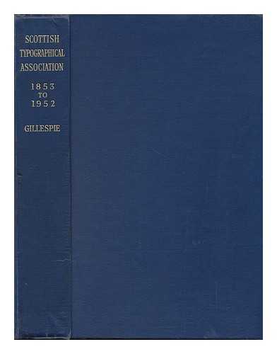 GILLESPIE, SARAH C. - A Hundred Years of Progress : the Record of the Scottish Typographical Association, 1853 to 1952