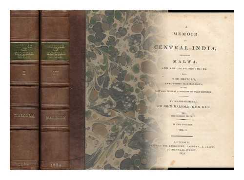 MALCOLM, JOHN, SIR (1769-1833) - A Memoir of Central India : Including Malwa, and Adjoining Provinces, with the History, and Copious Illustrations, of the Past and Present Condition of That Country - [Complete in 2 Volumes]