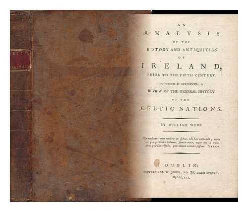 WEBB, WILLIAM (FL. 1787) - An Analysis of the History and Antiquities of Ireland, Prior to the Fifth Century. : to Which is Subjoined, a Review of the General History of the Celtic Nations.