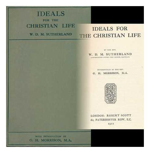 SUTHERLAND, W. D. M. - Ideals for the Christian Life / Introduction by the Rev. G. H. Morrison