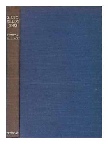 WALLACE, HENRY AGARD (1888-1965) - Sixty Million Jobs