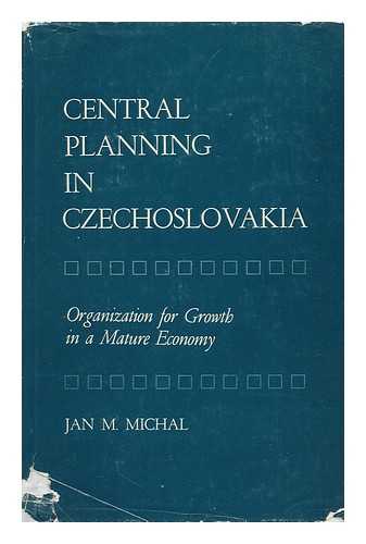 MICHAL, JAN M. - Central Planning in Czechoslovakia; Organization for Growth in a Mature Economy