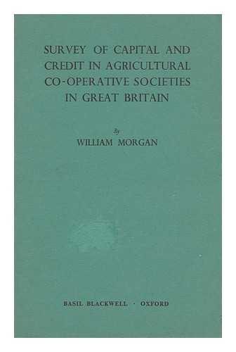 MORGAN, WILLIAM - Survey of Capital and Credit in Agricultual Co-Operative Societies in Great Britain