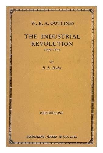 BEALES, HUGH LANCELOT - The Industrial Revolution, 1750-1850; an Introductory Essay