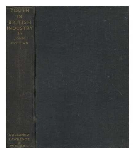 GOLLAN, JOHN - Youth in British Industry; a Survey of Labour Conditions To-Day, by John Gollan