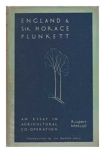 METCALF, RUPERT - England and Sir Horace Plunkett; an Essay in Agricultural Co-Operation, by Rupert Metcalf; with an Introduction by Sir Daniel Hall