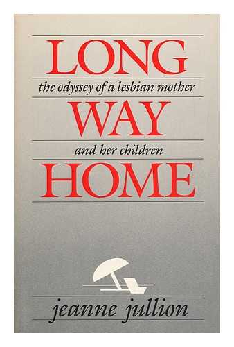 JULLION, JEANNE - Long Way Home, the Odyssey of a Lesbian Mother and Her Children