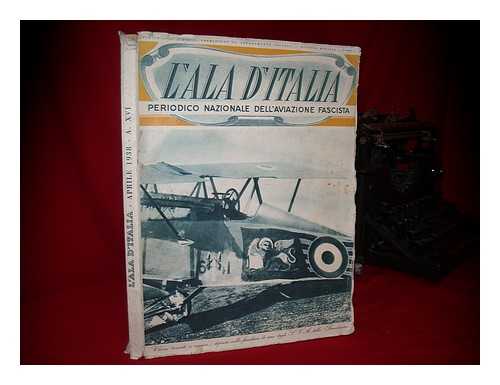 VALLI, FEDERIGO (ED. ) - L' Ala D'Italia; Aprile 1938 -Anno XVI : [Periodico Nazionale Dell'aviazione Fascista]