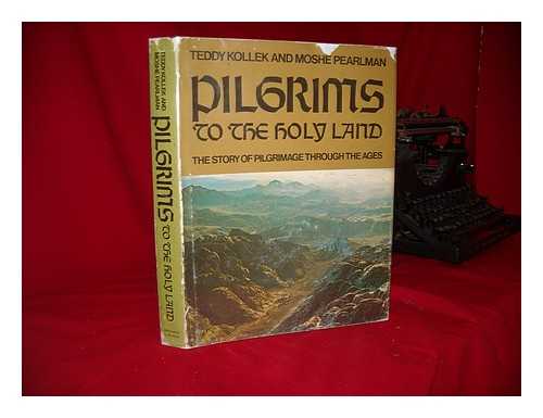 KOLLEK, TEDDY. MOSHE PEARLMAN - Pilgrims to the Holy Land: the Story of Pilgrimage through the Ages [By] Teddy Kollek & Moshe Pearlman