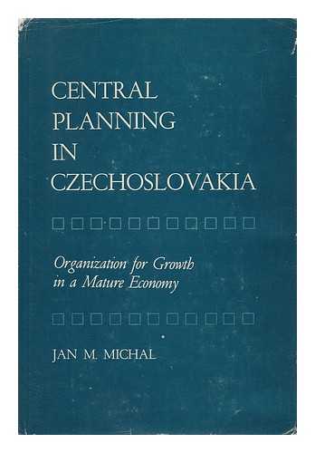 MICHAL, JAN M. - Central Planning in Czechoslovakia : Organization for Growth in a Mature Economy