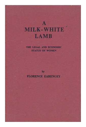 EARENGEY, FLORENCE - A Milk-White Lamb : the Legal and Economic Status of Women / Foreword by Justice Slade