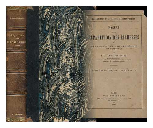 LEROY-BEAULIEU, PAUL (1843-1916) - Essai Sur La Repartition Des Richesses Et Sur La Tendance a Une Moindre Inegalite Des Conditions / Par Paul Leroy-Beaulieu