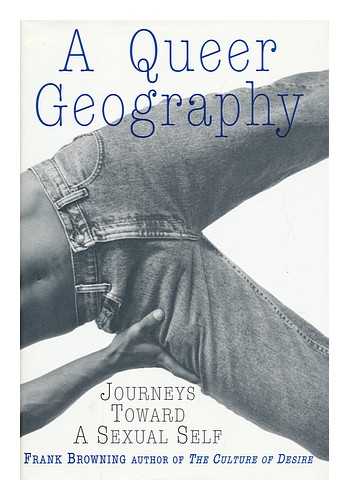 BROWNING, FRANK - A Queer Geography, Journeys Toward a Sexual Self