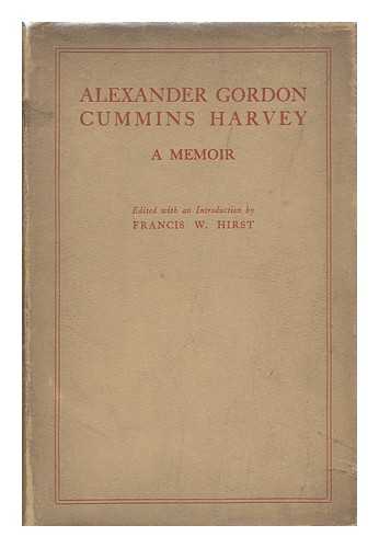 HIRST, FRANCIS WRIGLEY (ED. ) - Alexander Gordon Cummins Harvey : a Memoir / Edited with an Introduction by Francis W. Hirst
