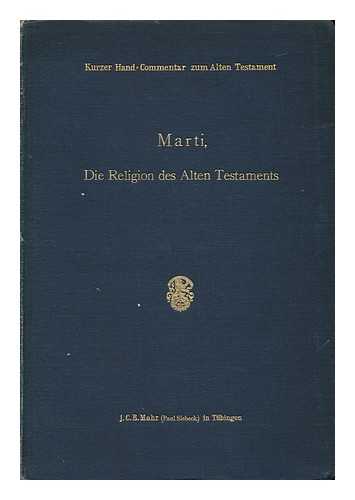 MARTI, KARL - Die Religion Des Alten Testaments Unter Den Religionen Des Vorderen Orients / Von Karl Marti