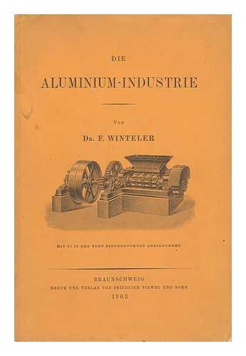 WINTELER, F. - Die Aluminium-Industrie / von Dr. F. Winteler