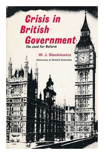 STANKIEWICZ, W. J. (COMP. ) - Crisis in British Government; the Need for Reform. Edited by W. J. Stankiewicz