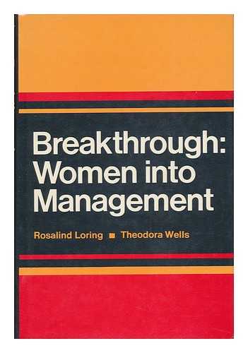 LORING, ROSALIND K. THEODORA WELLS - Breakthrough: Women Into Management [By] Rosalind Loring [And] Theodora Wells