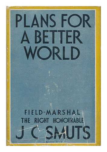 SMUTS, JAN CHRISTIAAN (1870-1950) - Plans for a Better World : Speeches of Field-Marshal the Right Honourable J. C. Smuts