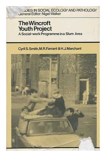 SMITH, CYRIL STANLEY / M. R. FARRANT / H. J. MARCHANT - The Wincroft Youth Project : a Social-Work Programme in a Slum Area / [by] Cyril S. Smith, M. R. Farrant [and] H. J. Marchant