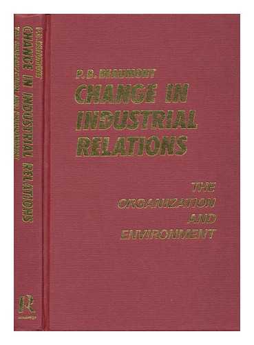BEAUMONT, P. B. (PHIL B. ) - Change in Industrial Relations : the Organization and Environment / P. B. Beaumont