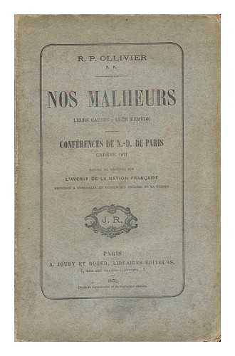 OLLIVIER, MARIE JOSEPH - Nos Malheurs : Leurs Causes, Leur Remede ; Conferences De N. -D. De Paris, Careme 1871... / R. P. Ollivier