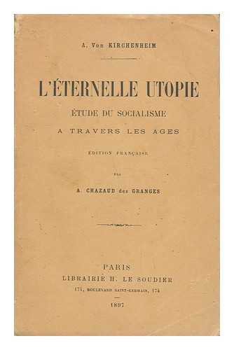 KIRCHENHEIM, ARTHUR VON (1855-1924) - Le Ternelle Utopie : Etude Du Socialisme a Travers Les Ages / A. Von Kirchenheim