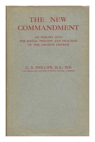 PHILLIPS, CHARLES STANLEY - The New Commandment: an Inquiry Into the Social Precept and Practice of the Ancient Church