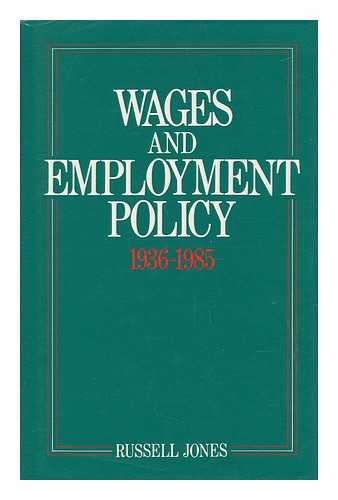 JONES, RUSSELL - Wages and Employment Policy, 1936-1985 / Russell Jones ; with a Foreword by Sir Alec Cairncross