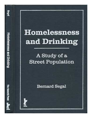 SEGAL, BERNARD - Homelessness and Drinking : a Study of a Street Populatio N / Bernard Segal