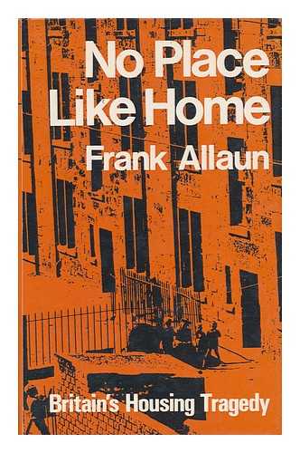 Allaun, Frank - No Place like Home; Britain's Housing Tragedy (From the Victims' View) and How to Overcome It