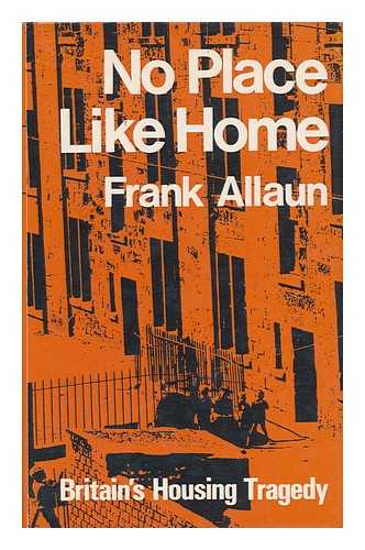 ALLAUN, FRANK - No Place like Home; Britain's Housing Tragedy (From the Victims' View) and How to Overcome It