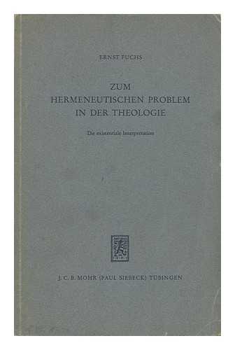 FUCHS, ERNST - Zum Hermeneutischen Problem in Der Theologie : Die Existentiale Interpretation / Von Ernst Fuchs