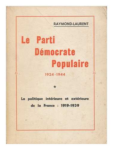 RAYMOND-LAURENT, JEAN - Le Parti Democrate Populaire, 1924-1944 ... La Politique Interieure Et Exterieure De La France Entre Les Deux Guerres, 1919-1939 ... Par Raymond-Laurent