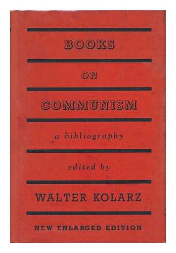 KOLARZ, WALTER - Books on Communism : a Bibliography