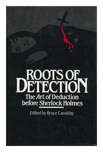 CASSIDAY, BRUCE - Roots of Detection : the Art of Deduction before Sherlock Holmes / Edited by Bruce Cassiday