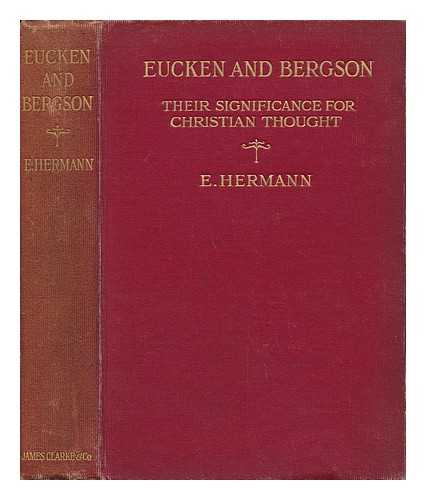 HERMANN, AFTERWARDS HERMAN, EMMA. - Eucken and Bergson: Their Significance for Christian Thought