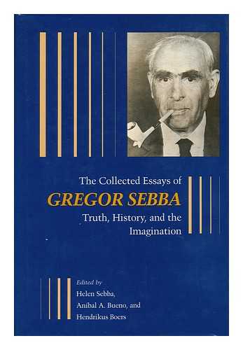 SEBBA, HELEN. SEBBA, GREGOR. BUENO, ANIBAL A. BOERS, HENDRIKUS - The Collected Essays of Gregor Sebba : Truth, History, and the Imagination / Edited by Helen Sebba, Aníbal A. Bueno, Hendrikus Boers