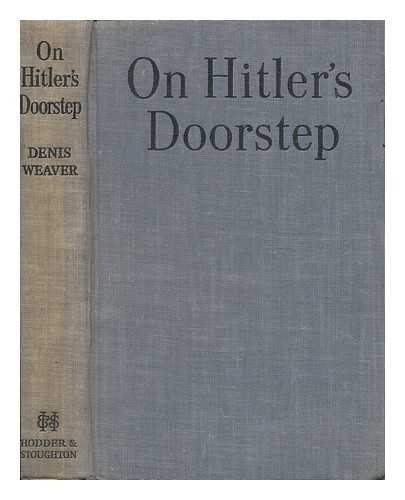 WEAVER, DENIS - On Hitler's Doorstep