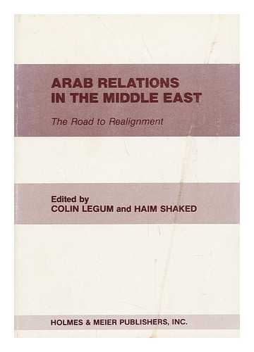 Legum, Colin. Haim Shaked (Eds. ) - Arab Relations in the Middle East : the Road to Realignment / Edited by Colin Legum and Haim Shaked ; the Shiloah Center for Middle Eastern and African Studies, Tel Aviv University